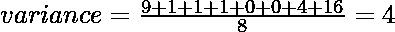 variance = \frac{9 + 1 + 1 + 1 + 0 + 0 + 4 + 16}{8} = 4 